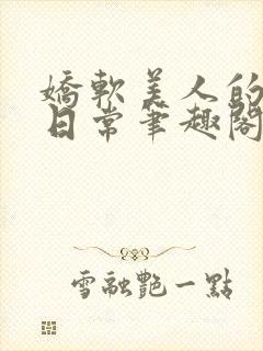 娇软美人的疼爱日常笔趣阁小说免费阅读