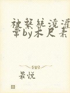 被系统浇灌的日常by木尺素封面