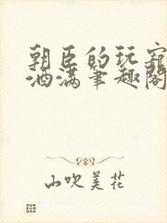 朝臣的玩宠深杯酒满笔趣阁