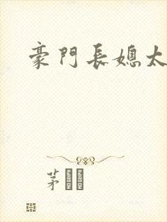 豪门长媳太迷人