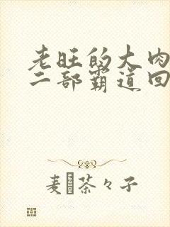 老旺的大肉蟒第二部霸道回归小说