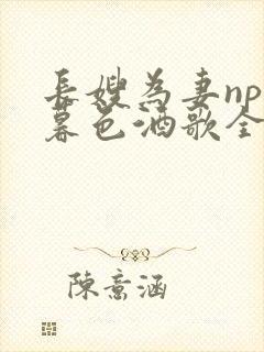 长嫂为妻npn暮色酒歌全文免费阅读笔趣阁