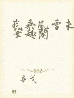 我乘风雪未删减笔趣阁