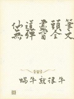 仙道尽头笔趣阁无弹窗全文阅读