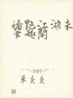 娇艳江湖未删节笔趣阁