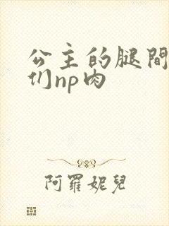 公主的腿间舌奴们np肉