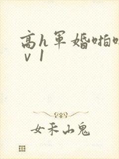高h军婚啪啪1ⅴ1