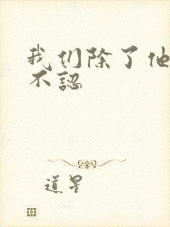 我们除了他谁都不认