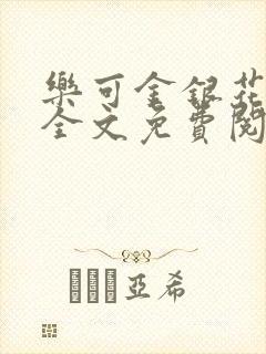 乐可金银花在线全文免费阅读冷门书