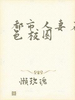 都市 人妻 春色 校园