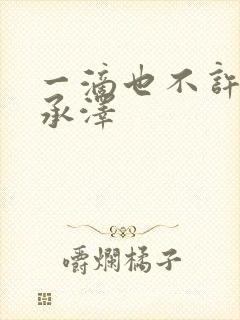 一滴也不许漏魏承泽