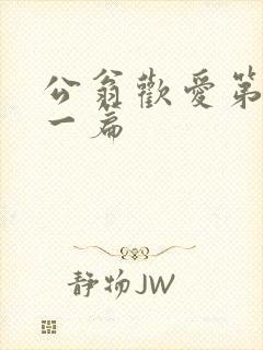 公翁欢爱第三十一篇