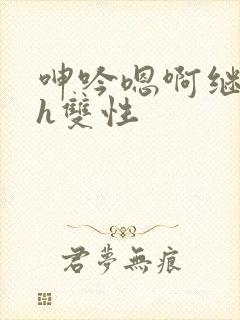 呻吟嗯啊继父～h双性