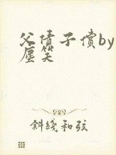 父债子偿by红尘笑