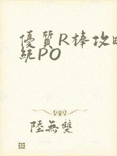 优质R棒攻略系统PO