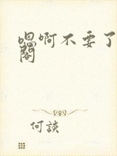 嗯啊不要了笔趣阁