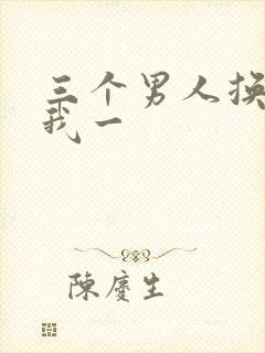 三个男人换着躁我一