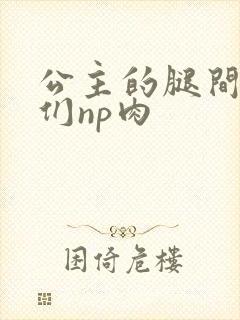 公主的腿间舌奴们np肉