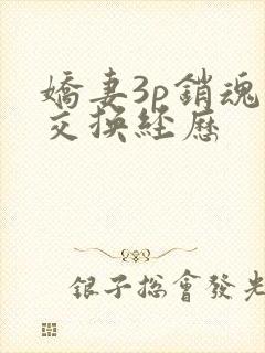 娇妻3p销魂的交换经历