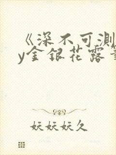 《深不可测》by金银花露笔趣阁
