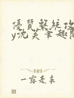 优质系统攻略by沈芙笔趣阁