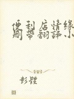 便利店情缘未增删带翻译小说