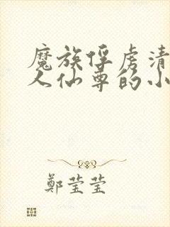 魔族俘虏清冷美人仙尊的小说