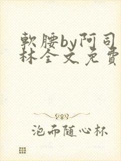 软腰by阿司匹林全文免费阅读封面
