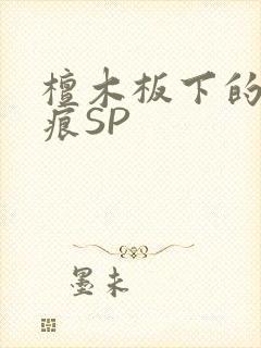 檀木板下的翘红痕SP