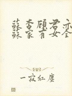 苏杳顾君亦小说苏家有女全文免费阅读