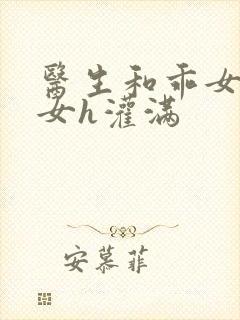 医生和乖女h攵女h灌满