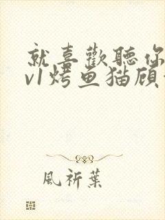 就喜欢听你叫1v1烤鱼猫顾浅浅