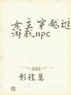 女主穿越进18游戏npc