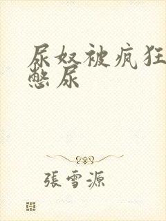 尿奴被疯狂灌水憋尿