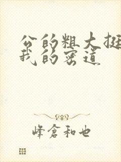 公的粗大挺进了我的密道