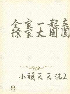 全家一起来黄霞徐家大团圆