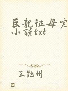 巨龙征母完结版小说txt