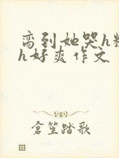 脔到她哭h粗话h好爽作文封面