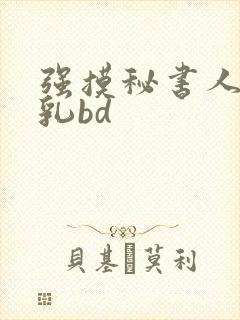 强摸秘书人妻大乳bd