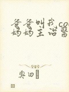 爸爸叫我cod妈妈主治医生