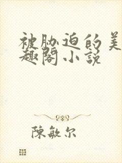被胁迫的美人笔趣阁小说