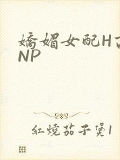 娇媚女配H高汁NP