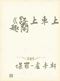 《路上车上》笔趣阁