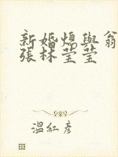 新婚熄与翁公老张林莹莹