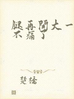 腿再开大一点就不痛了