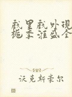 戏里戏外现场林栀季淮盛全文免费阅读