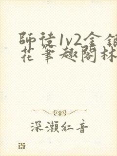 师徒1v2金银花笔趣阁林妙妙