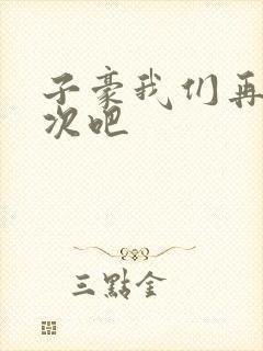 子豪我们再做一次吧