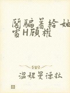 哄骗着给她破了处H顾权