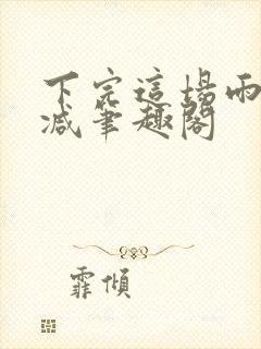 下完这场雨无删减笔趣阁
